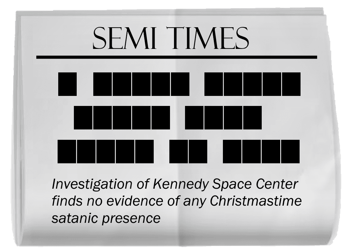 A copy of a SEMI TIMES newspaper, creased through the middle. The headline is blacked out. In order, the words blacked out have lengths 1, 5, 5, 5, 4, 5, 2, 4. The subtitle reads, "Investigation of Kennedy Space Center finds no evidence of any Christmastime satanic presence."